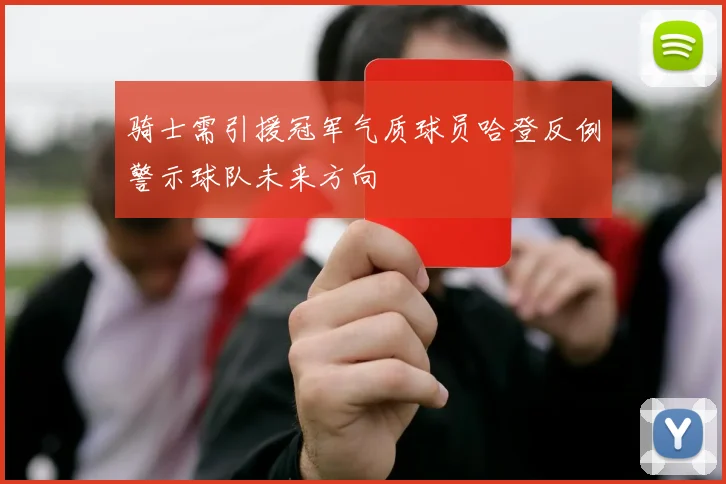 骑士需引援冠军气质球员哈登反例警示球队未来方向
